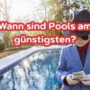 Wann sind Pools am günstigsten?